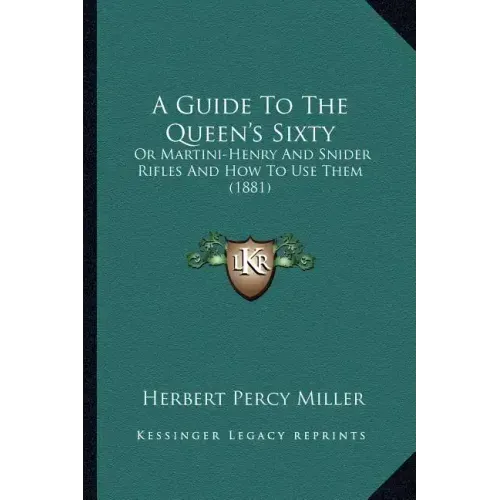 A Guide to the Queen's Sixty: Or Martini-Henry and Snider Rifles and How to Use Them (1881)
