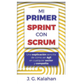 Mi primer Sprint con Scrum: Una explicación sencilla de cómo ser ágil en cualquier sector y compañía