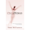 Only a Woman: Claiming Your Amazing Power in Christ