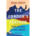 The Condor's Feather: Travelling Wild in South America