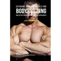 Extreme Protein Meals for Bodybuilding: Bulk up Fast without Muscle Shakes or Supplements