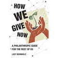 How We Give Now: A Philanthropic Guide for the Rest of Us