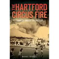 The Hartford Circus Fire: Tragedy Under the Big Top