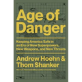 Age of Danger: Keeping America Safe in an Era of New Superpowers, New Weapons, and New Threats