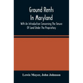Ground Rents In Maryland; With An Introduction Concerning The Tenure Of Land Under The Proprietary