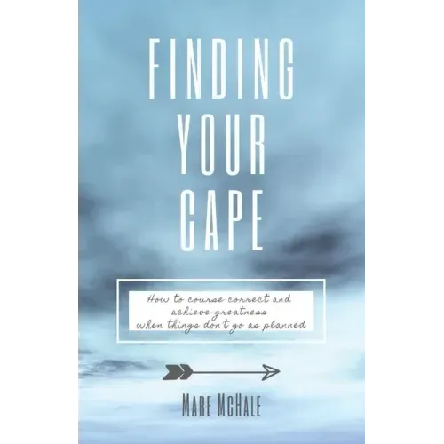 Finding Your Cape: How to Course Correct and Achieve Greatness When Things Don't Go As Planned