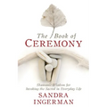 The Book of Ceremony: Shamanic Wisdom for Invoking the Sacred in Everyday Life