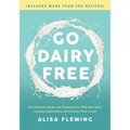 Go Dairy Free: The Ultimate Guide and Cookbook for Milk Allergies, Lactose Intolerance, and Casein-Free Living