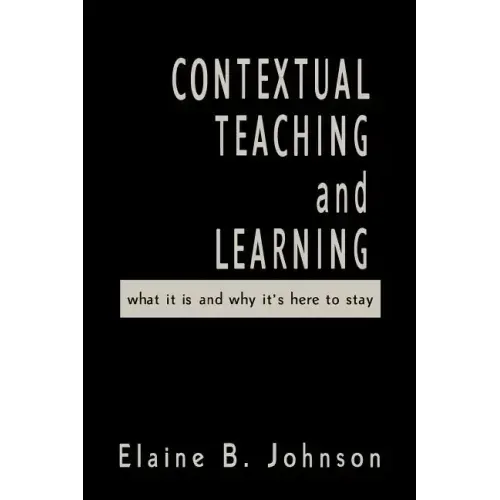 Contextual Teaching and Learning: What It Is and Why It′s Here to Stay