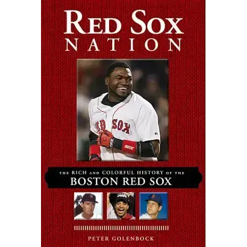 Red Sox Nation: The Rich and Colorful History of the Boston Red Sox