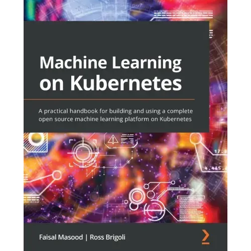 Machine Learning on Kubernetes: A practical handbook for building and using a complete open source machine learning platform on Kubernetes