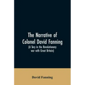 The narrative of Colonel David Fanning (a Tory in the revolutionary war with Great Britain): giving an account of his adventures in North Carolina, fr