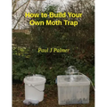 How To Build Your Own Moth Trap: step by step instructions on how to build a low cost moth trap