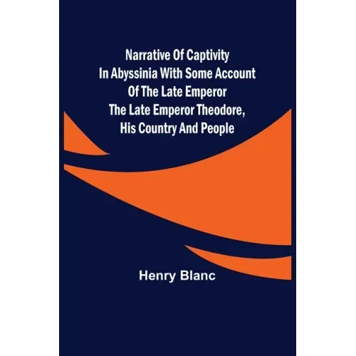 Narrative of Captivity in Abyssinia with Some Account of the Late Emperor the Late Emperor Theodore, His Country and People