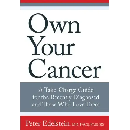 Own Your Cancer: A Take-Charge Guide for the Recently Diagnosed and Those Who Love Them