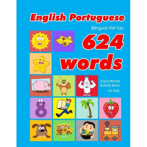 English - Portuguese Bilingual First Top 624 Words Educational Activity Book for Kids: Easy vocabulary learning flashcards best for infants babies tod