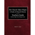 The Church Takes Shape A Study of Church History Teacher's Guide Lutheran High School Religion Series