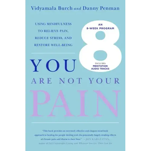 You Are Not Your Pain: Using Mindfulness to Relieve Pain, Reduce Stress, and Restore Well-Being---An Eight-Week Program