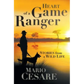 Heart of a Game Ranger: Stories from a Wild Life