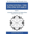 Conceiving the Inconceivable Part 1: A Scientific Commentary on Vedānta Sūtras