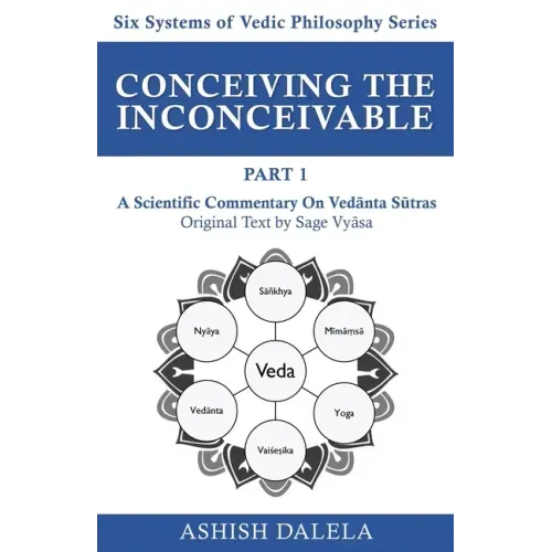 Conceiving the Inconceivable Part 1: A Scientific Commentary on Vedānta Sūtras