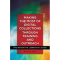 Making the Most of Digital Collections through Training and Outreach: The Innovative Librarian's Guide