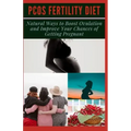 Pcos Fertility Diet: Natural Ways to Boost Ovulation and Improve Your Chances of Getting Pregnant