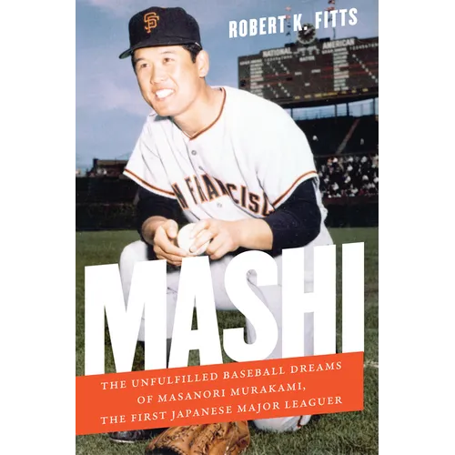 Mashi: The Unfulfilled Baseball Dreams of Masanori Murakami, the First Japanese Major Leaguer