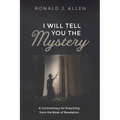 I Will Tell You the Mystery: A Commentary for Preaching from the Book of Revelation