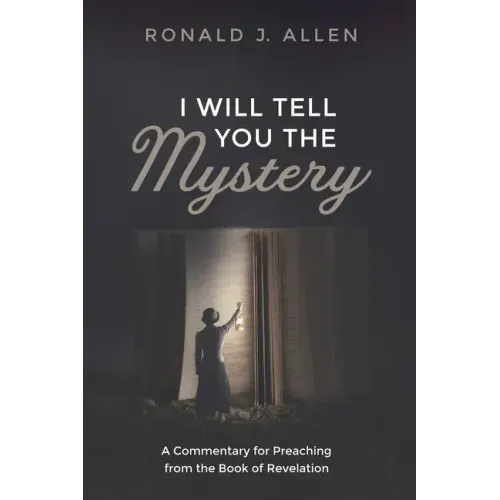 I Will Tell You the Mystery: A Commentary for Preaching from the Book of Revelation