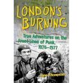 London's Burning: True Adventures on the Frontlines of Punk, 1976-1977