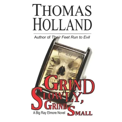 Grind Slowly, Grind Small: A Big Ray Elmore Novel
