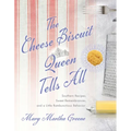 The Cheese Biscuit Queen Tells All: Southern Recipes, Sweet Remembrances, and a Little Rambunctious Behavior