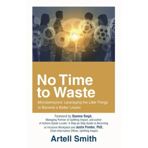No Time to Waste: Microbehaviors: Leveraging the Little Things to Become a Better Leader