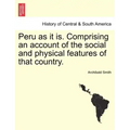 Peru as it is. Comprising an account of the social and physical features of that country.