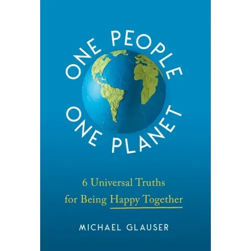 One People One Planet: 6 Universal Truths for Being Happy Together