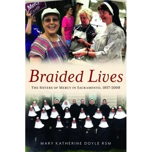 Braided Lives: The Sisters of Mercy in Sacramento 1857-2008