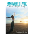 Empowered Living: A Guide to Being Your True Self