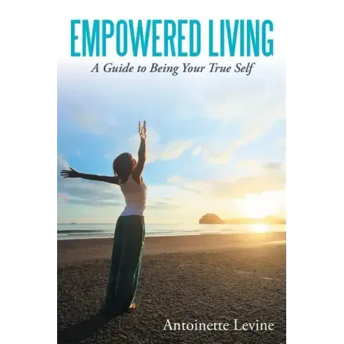 Empowered Living: A Guide to Being Your True Self