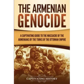 The Armenian Genocide: A Captivating Guide to the Massacre of the Armenians by the Turks of the Ottoman Empire