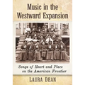 Music in the Westward Expansion: Songs of Heart and Place on the American Frontier