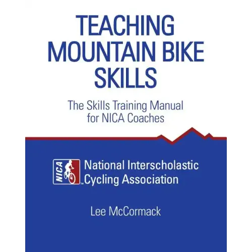 Teaching Mountain Bike Skills: The Skills Training Manual for NICA Coaches