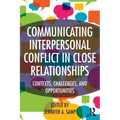 Communicating Interpersonal Conflict in Close Relationships: Contexts, Challenges, and Opportunities