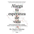 Alarga Tu Esperanza de Vida: Cómo La Ciencia Nos Ayuda a Controlar, Frenar Y Revertir El Proceso de Envejecimiento / Lifespan: Why We Age - And Why We