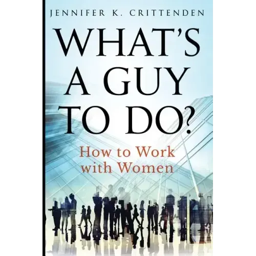 What's a Guy to Do?: How to Work with Women