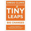 Tiny Leaps, Big Changes: Everyday Strategies to Accomplish More, Crush Your Goals, and Create the Life You Want