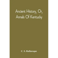 Ancient History, Or, Annals Of Kentucky: With A Survey Of The Ancient Monuments Of North America, And A Tabular View Of The Principal Languages And Pr