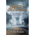 Expect the Miraculous: A True Life Story of the Extraordinary Power of God