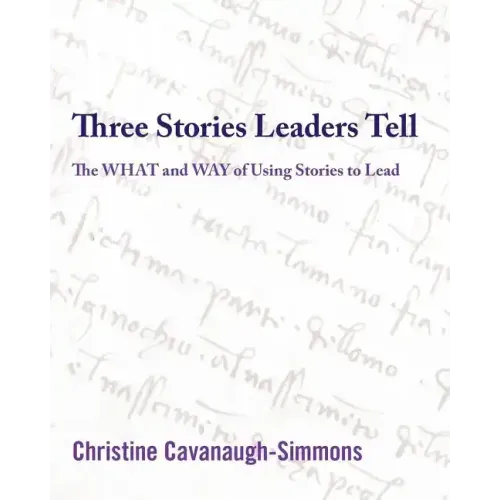 Three Stories Leaders Tell: The What and Way of Using Stories to Lead