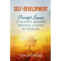 Self Development: Powerful Lessons to Achieve Amazing Personal Change in Your Life